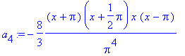 a[4] := -8/3*(x+Pi)/Pi^4*(x+1/2*Pi)*x*(x-Pi)