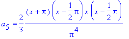 a[5] := 2/3*(x+Pi)/Pi^4*(x+1/2*Pi)*x*(x-1/2*Pi)